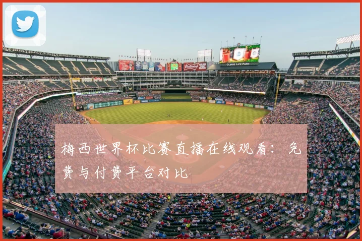 梅西世界杯比赛直播在线观看:免费与付费平台对比